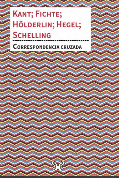 Correspondencia cruzada Kant, Fichte, Hölderlin, Hegel, Schelling
